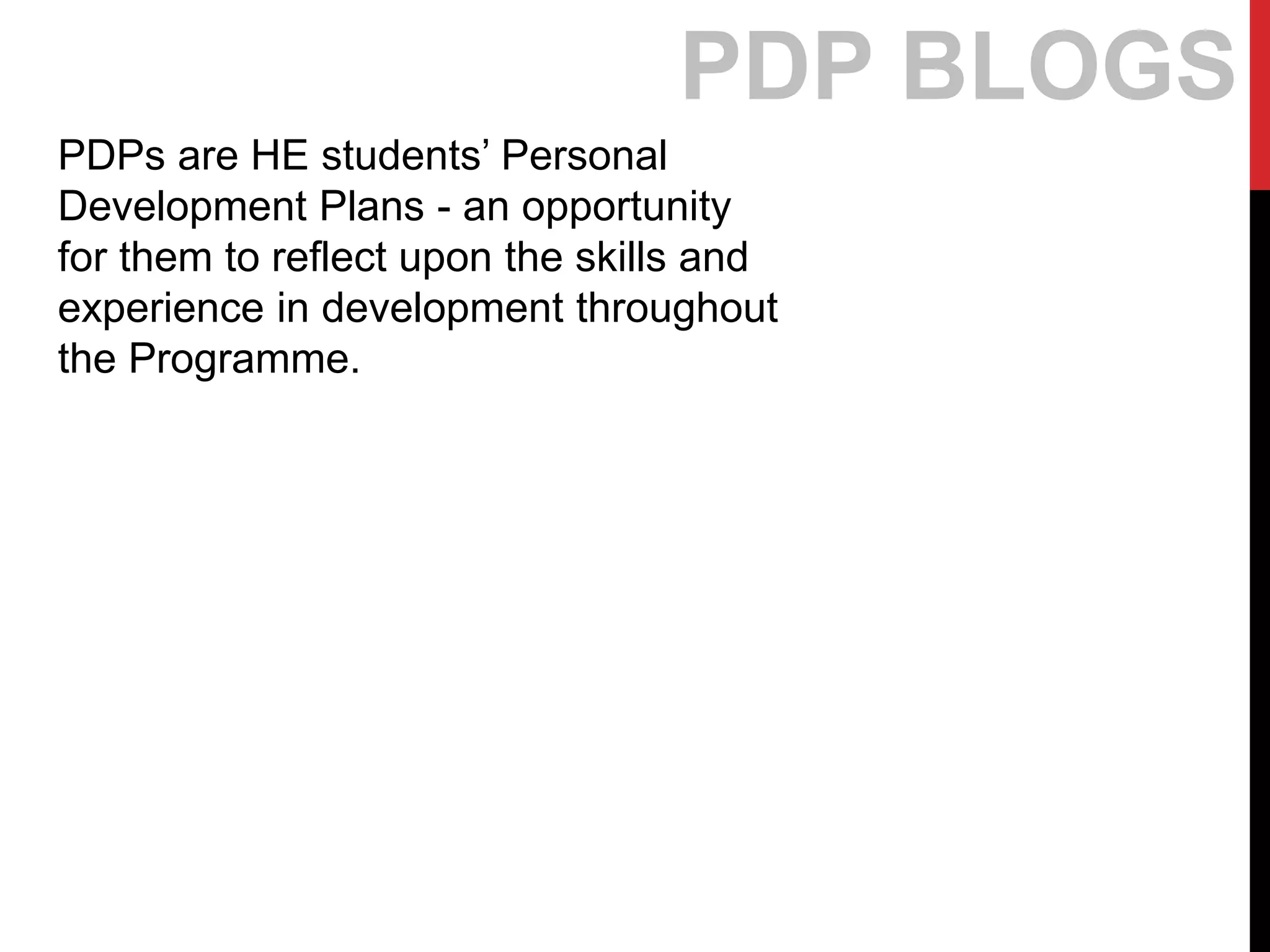PDP BLOGS
PDPs are HE students’ Personal
Development Plans - an opportunity
for them to reflect upon the skills and
experience in development throughout
the Programme.
 