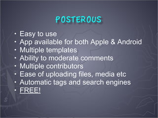 •   Easy to use
•   App available for both Apple & Android
•   Multiple templates
•   Ability to moderate comments
•   Multiple contributors
•   Ease of uploading files, media etc
•   Automatic tags and search engines
•   FREE!
 