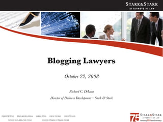 PRINCETON  PHILADELPHIA  MARLTON  NEW YORK  NEWTOWN   WWW.NJLABLOG.COM  WWW.STARK-STARK.COM  October 22, 2008 Richard C. DeLuca Director of Business Development – Stark & Stark Blogging Lawyers 