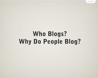 Who Blogs?
Why Do People Blog?