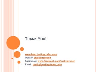 Thank You!www.blog.justingroden.comTwitter: @justingrodenFacebook: www.facebook.com/justingrodenEmail: justin@justingroden.com