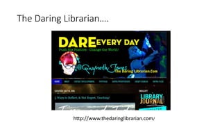 The Daring Librarian….
http://www.thedaringlibrarian.com/
 