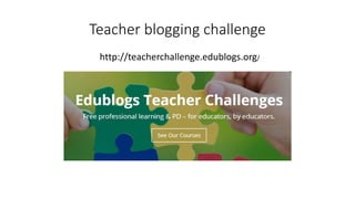 Teacher blogging challenge
http://teacherchallenge.edublogs.org/
 