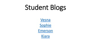 Student Blogs
Vesna
Sophie
Emerson
Kiara
 