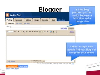 Blogger          In most blog
              platforms you can
              switch between a
               html view and a
                 design view




            Labels, or tags, help
          people find your blog and
           categorize your entries
 