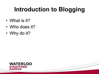 Introduction to Blogging
• What is it?
• Who does it?
• Why do it?
 
