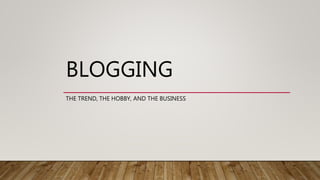 BLOGGING
THE TREND, THE HOBBY, AND THE BUSINESS
 