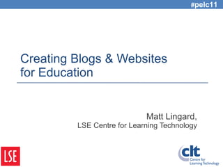 Creating Blogs & Websites for Education   Matt Lingard, LSE Centre for Learning Technology # pelc11 