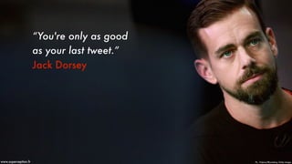 “You're only as good
as your last tweet.”
Jack Dorsey
Pic - Paskova/Bloomberg /Getty Imageswww.superception.fr
 