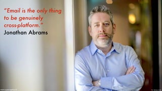 “Email is the only thing
to be genuinely
cross-platform.”
Jonathan Abrams
Pic - Business Insiderwww.superception.fr
 