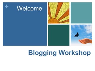 +   Welcome




       Blogging Workshop
 