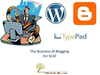 The Business of Blogging  For SCAT 