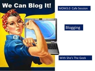 MOM3.0  Cafe Session  Blogging With She’s The Geek 