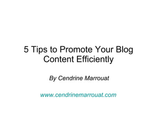 5 Tips to Promote Your Blog Content Efficiently By Cendrine Marrouat www.cendrinemarrouat.com   