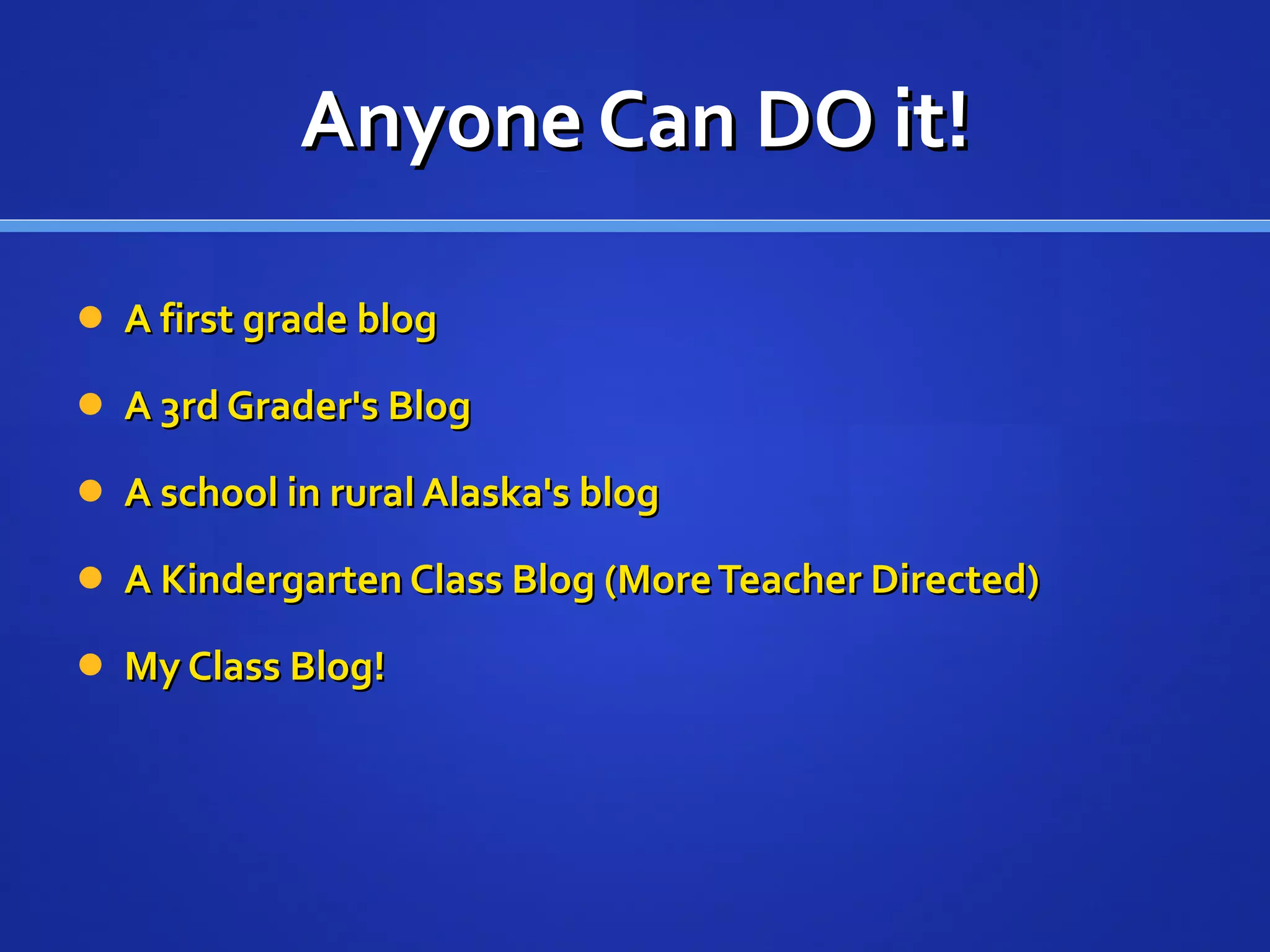 Anyone Can DO it! A first grade blog A 3rd Grader's Blog A school in rural Alaska's blog A Kindergarten Class Blog (More Teacher Directed) My Class Blog! 