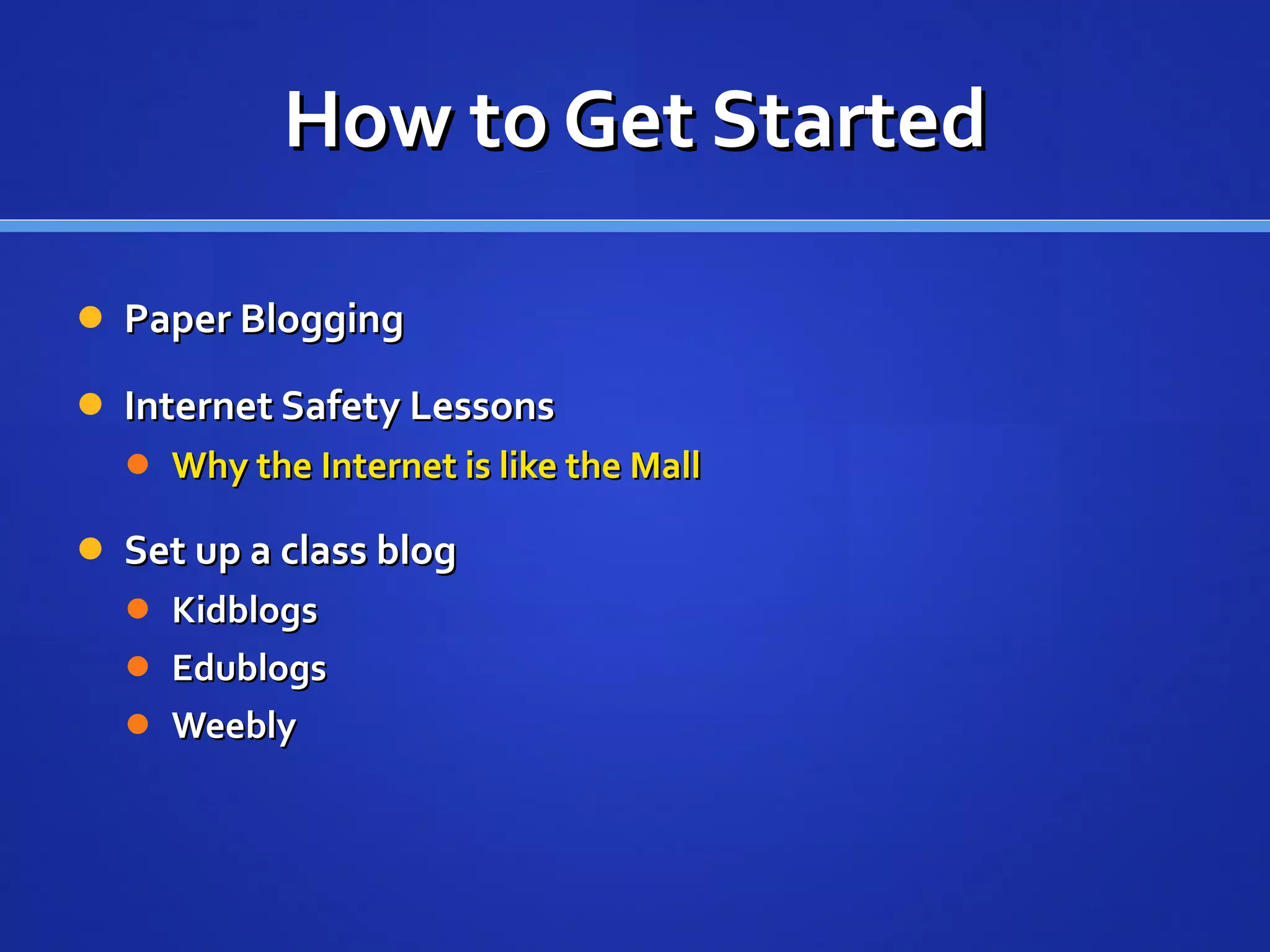 How to Get Started Paper Blogging Internet Safety Lessons Why the Internet is like the Mall Set up a class blog Kidblogs Edublogs Weebly 