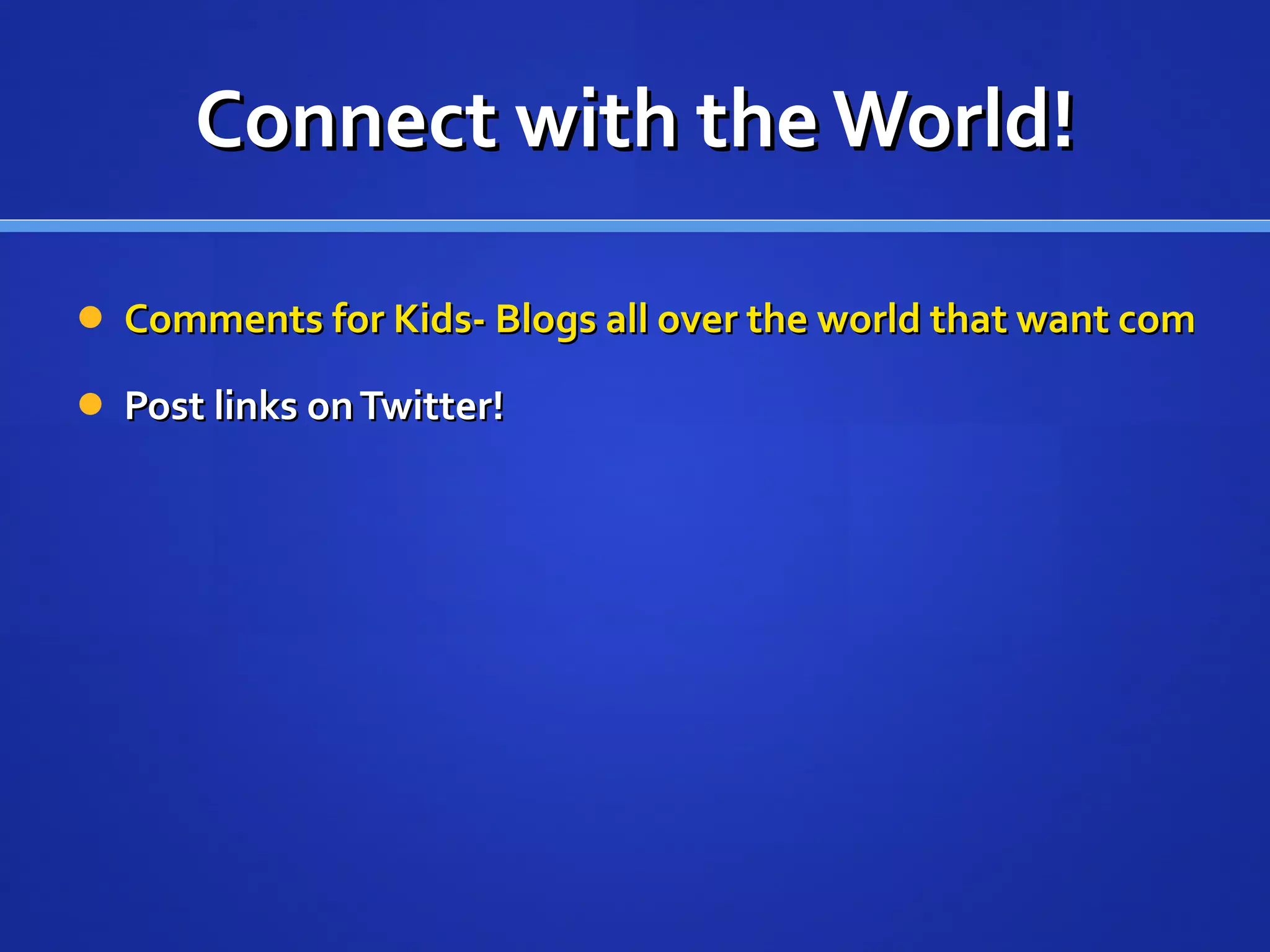 Connect with the World! Comments for Kids- Blogs all over the world that want comments Post links on Twitter! 