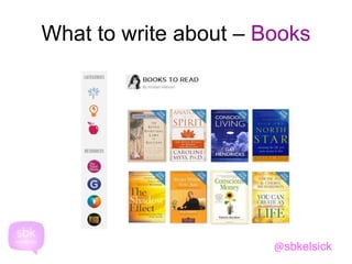 What to write about – Books 
@sbkelsick 
 