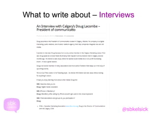 What to write about – Interviews 
@sbkelsick 
 