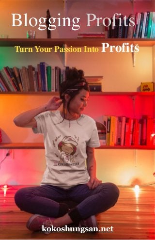 kokoshungsan.net
Turn Your Passion Into Profits
Blogging Profits
 
