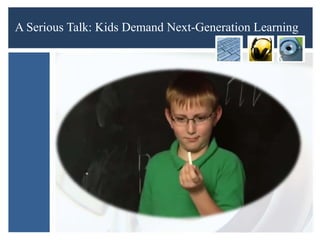 A Serious Talk: Kids Demand Next-Generation Learning
 