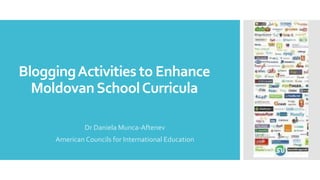 BloggingActivities to Enhance
MoldovanSchoolCurricula
Dr Daniela Munca-Aftenev
American Councils for International Education
 