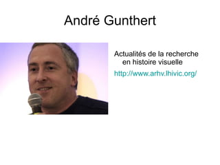 André Gunthert Actualités de la recherche en histoire visuelle http://www.arhv.lhivic.org/   