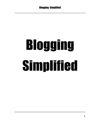Blogging Simplified
1
Blogging
Simplified
 