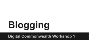 Blogging
Digital Commonwealth Workshop 1

 