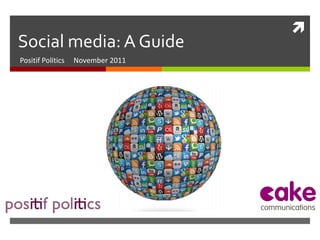 Social media: A Guide Positif Politics  November 2011 