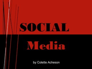 SOCIAL
 Media
 by Colette Acheson
 
