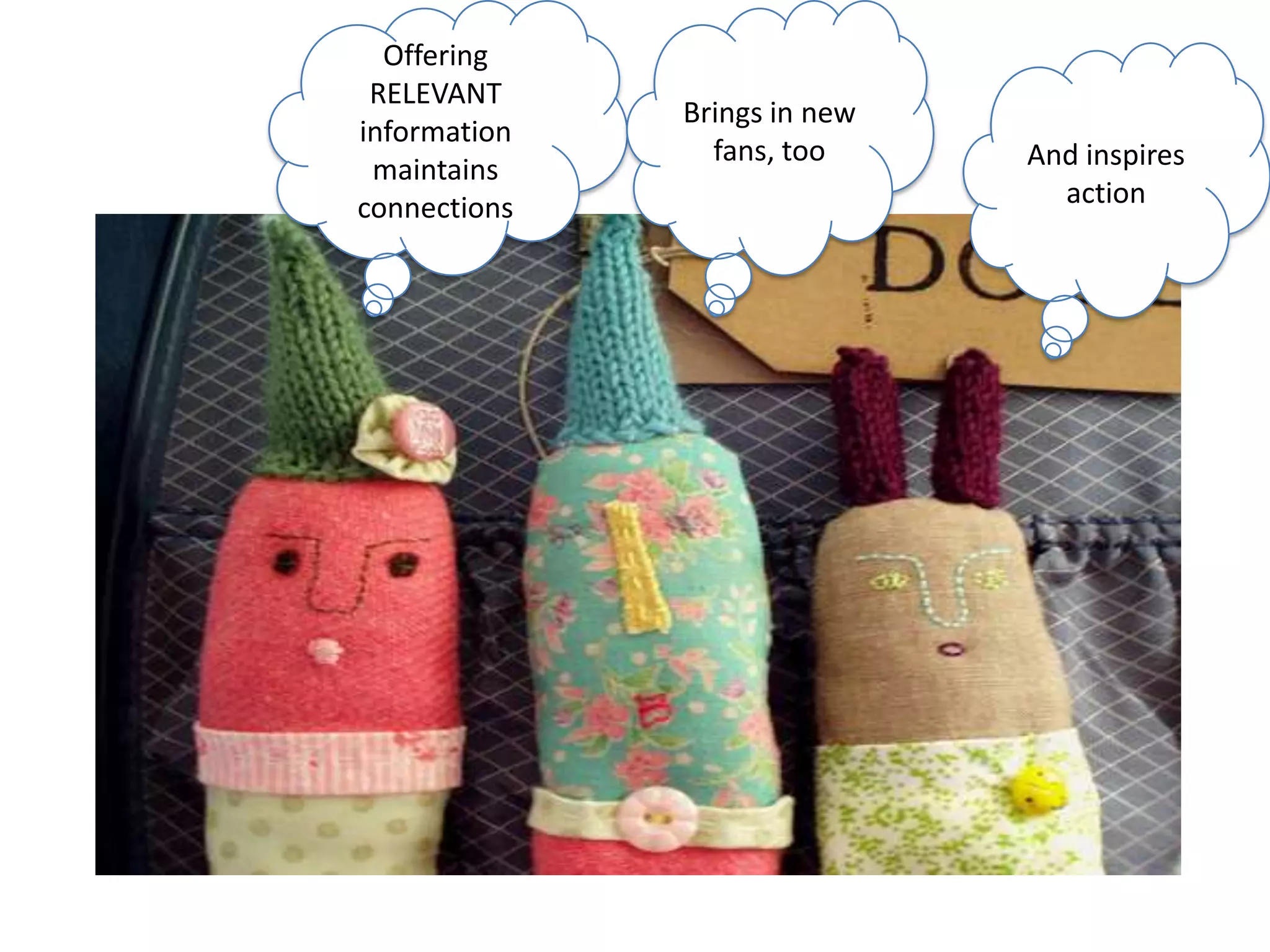 Offering RELEVANT information maintains connectionsBrings in new fans, tooAnd inspires action 