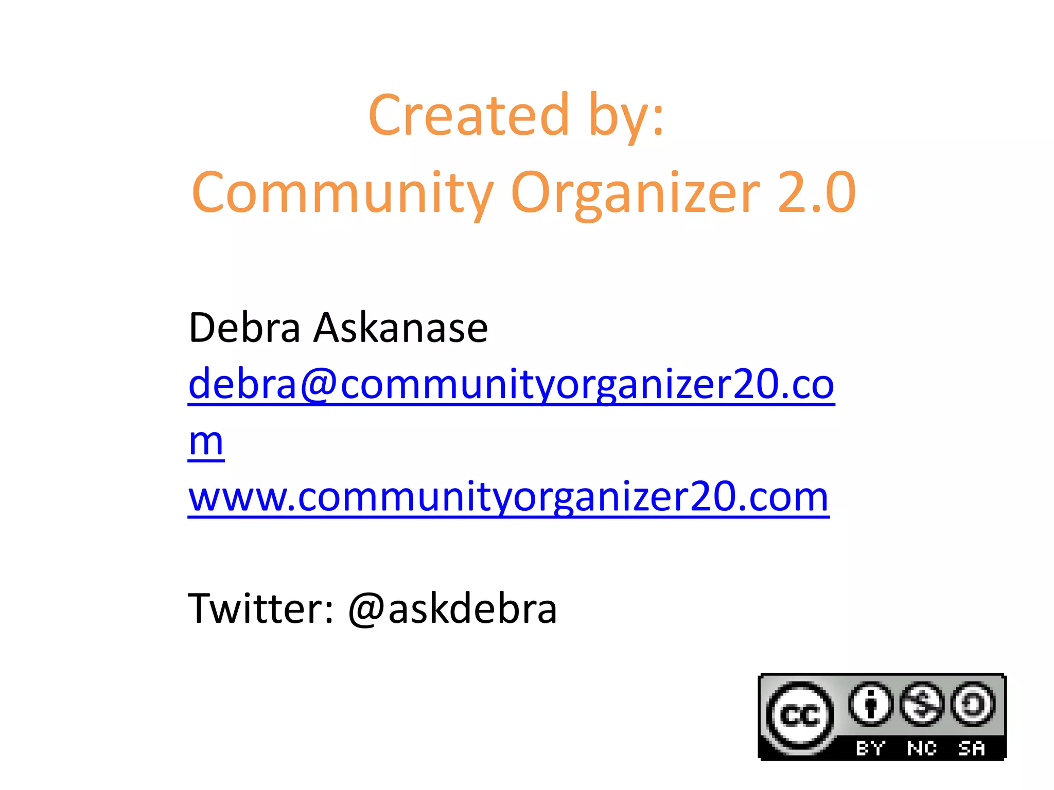 Created by: Community Organizer 2.0Debra Askanasedebra@communityorganizer20.comwww.communityorganizer20.comTwitter: @askdebra