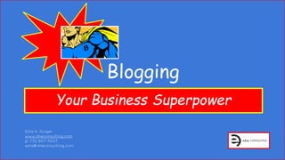 Blogging
Your Business Superpower
Esta H. Singer
www.sheconsulting.com
p: 732-807-5027
esta@sheconsulting.com
 