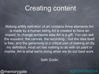 Creating content 
Making artMy definition of art contains three elements:Art 
is made by a human being.Art is created to h...