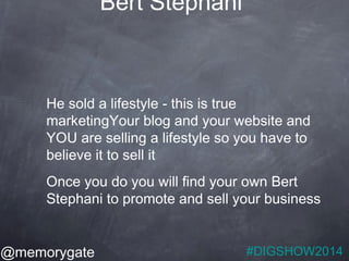 Bert Stephani 
He sold a lifestyle - this is true 
marketingYour blog and your website and 
YOU are selling a lifestyle so...