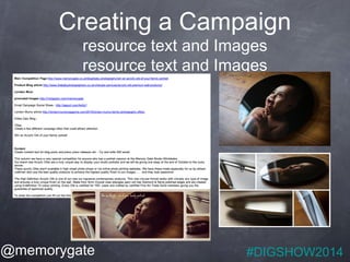 Creating a Campaign 
resource text and Images 
resource text and Images 
@memorygate #DIGSHOW2014 
 