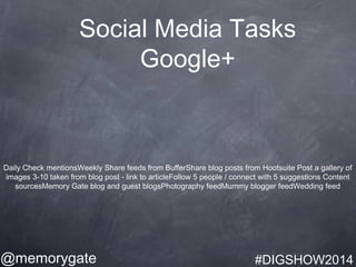 Social Media Tasks 
Google+ 
Daily Check mentionsWeekly Share feeds from BufferShare blog posts from Hootsuite Post a gall...