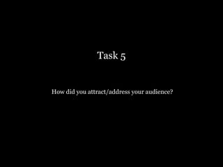 Task 5 How did you attract/address your audience? 