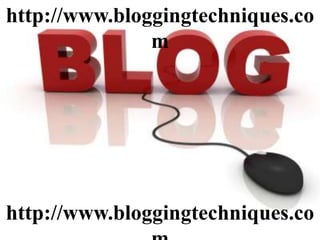 http://www.bloggingtechniques.co 
m 
http://www.bloggingtechniques.co 
m 
