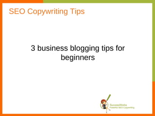 SEO Copywriting Tips 3 business blogging tips for beginners 