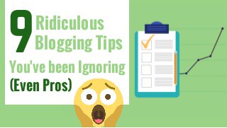 Ridiculous
9Blogging Tips
You've been Ignoring
(Even Pros)
 