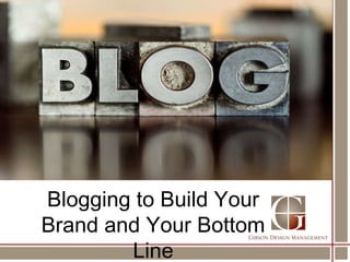 Blogging to Build Your Brand and Your Bottom Line 