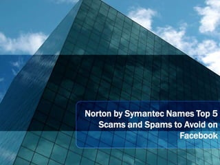 Norton by Symantec Names Top 5
   Scams and Spams to Avoid on
                     Facebook
 