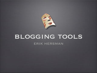 blogging tools
   erik hersman
 