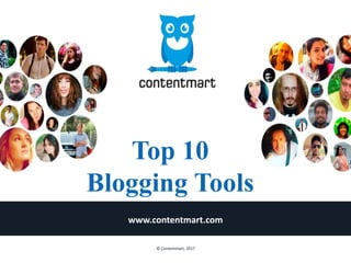 Top 10
Blogging Tools
www.contentmart.com
© Contentmart, 2017
 