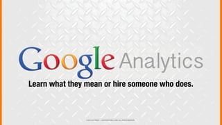 © 2013 COPYRIGHT • JUSTICEMITCHELL.COM • ALL RIGHTS RESERVED
Learn what they mean or hire someone who does.
 