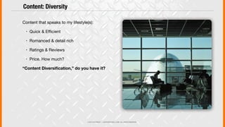 © 2013 COPYRIGHT • JUSTICEMITCHELL.COM • ALL RIGHTS RESERVED
Content that speaks to my lifestyle(s):
! Quick & E"cient
! Romanced & detail rich
! Ratings & Reviews
! Price. How much?
“Content Diversiﬁcation,” do you have it?
Content: Diversity
 