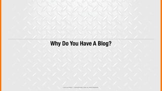 © 2013 COPYRIGHT • JUSTICEMITCHELL.COM • ALL RIGHTS RESERVED
Why Do You Have A Blog?
 