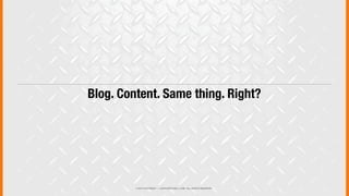 © 2013 COPYRIGHT • JUSTICEMITCHELL.COM • ALL RIGHTS RESERVED
Blog. Content. Same thing. Right?
 